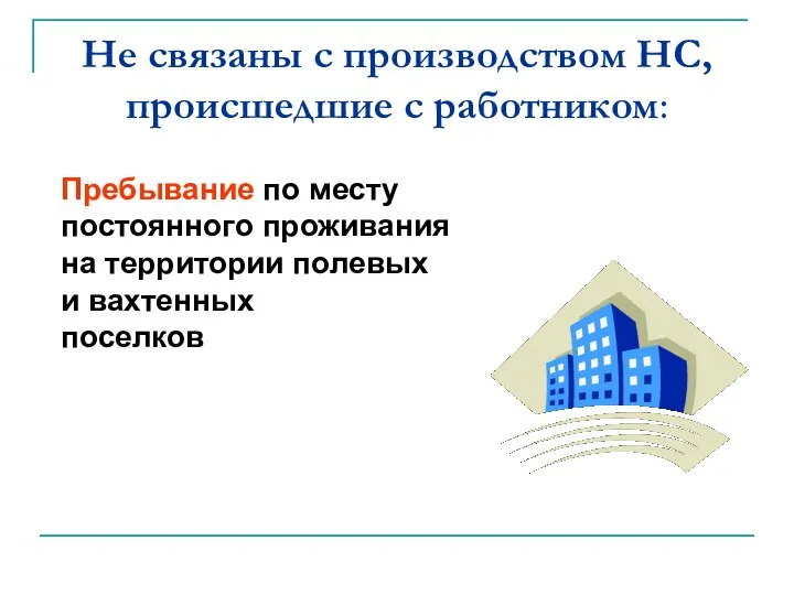 Не связаны с производством НС, происшедшие с работником: Пребывание по месту