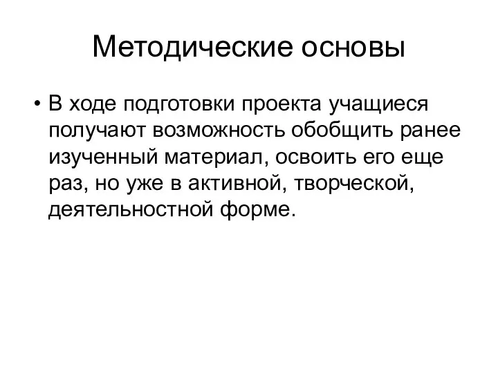 Методические основы В ходе подготовки проекта учащиеся получают возможность обобщить ранее