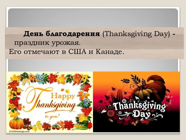 День благодарения (Thanksgiving Day) - праздник урожая. Его отмечают в США и Канаде.
