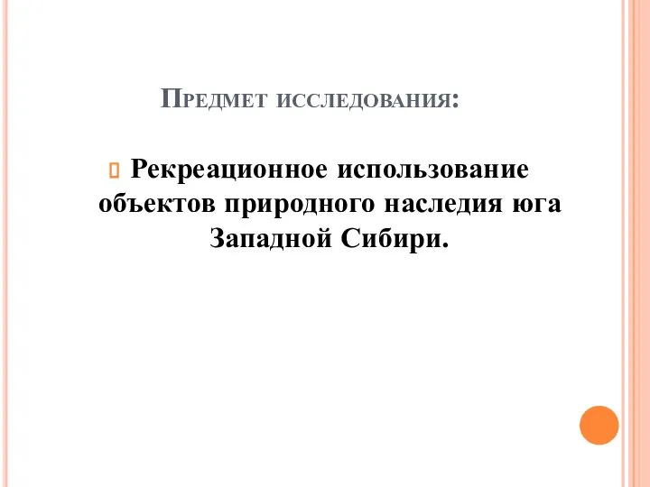 Предмет исследования: Рекреационное использование объектов природного наследия юга Западной Сибири.