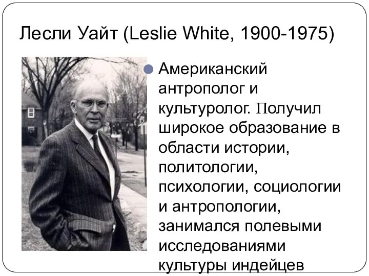 Лесли Уайт (Leslie White, 1900-1975) Американский антрополог и культуролог. Получил широкое