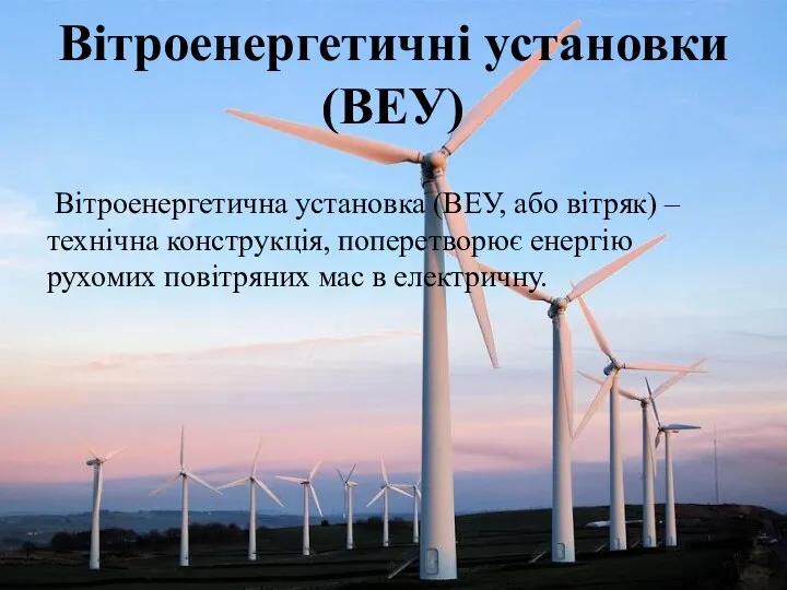 Вітроенергетичні установки (ВЕУ) Вітроенергетична установка (ВЕУ, або вітряк) – технічна конструкція,