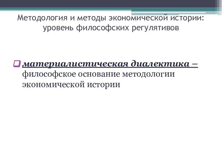 Методология и методы экономической истории: уровень философских регулятивов материалистическая диалектика – философское основание методологии экономической истории