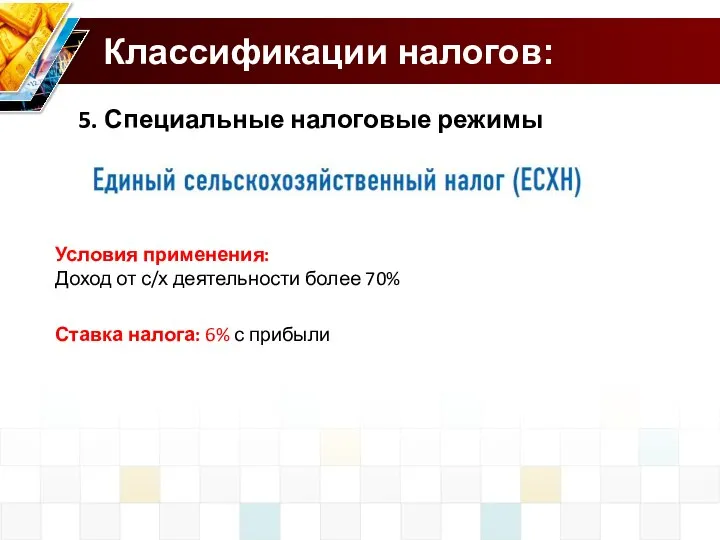 Классификации налогов: 5. Специальные налоговые режимы Условия применения: Доход от с/х