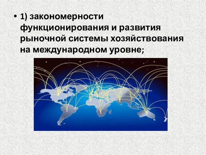 1) закономерности функционирования и развития рыночной системы хозяйствования на международном уровне;