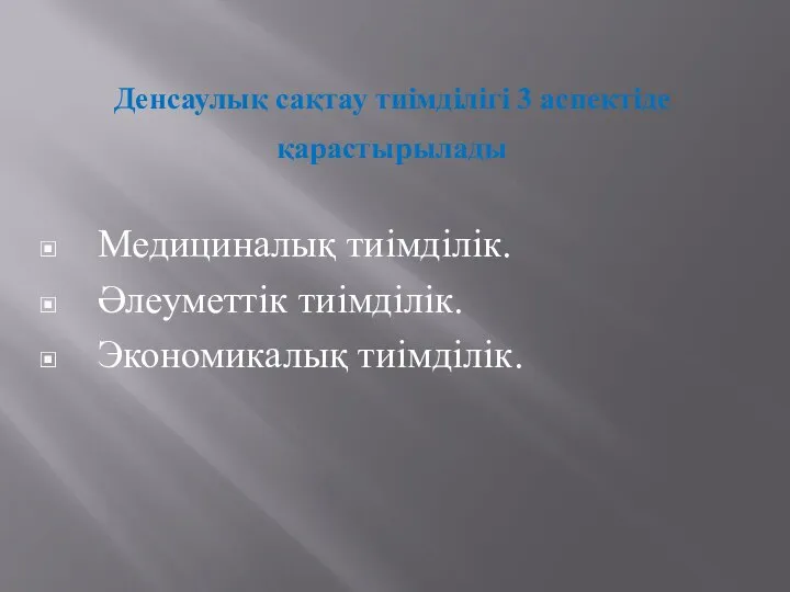 Денсаулық сақтау тиімділігі 3 аспектіде қарастырылады Медициналық тиімділік. Әлеуметтік тиімділік. Экономикалық тиімділік.