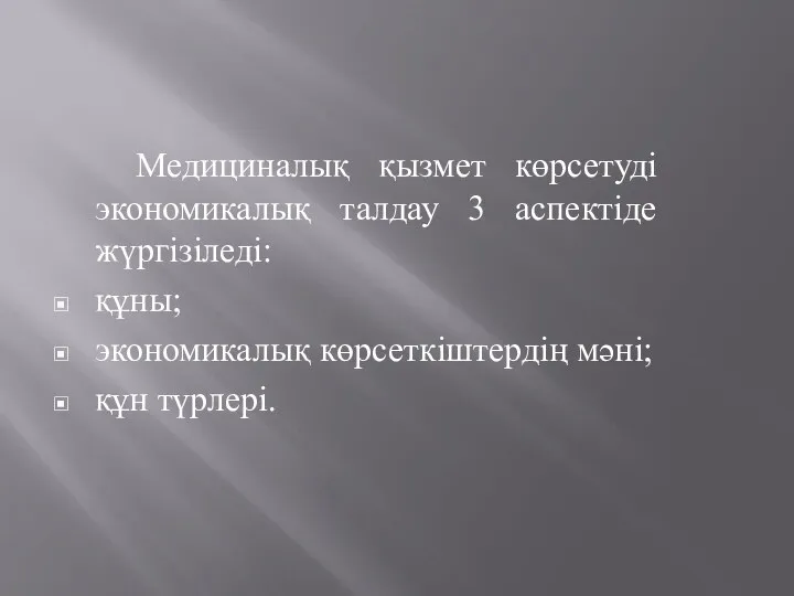 Медициналық қызмет көрсетуді экономикалық талдау 3 аспектіде жүргізіледі: құны; экономикалық көрсеткіштердің мәні; құн түрлері.