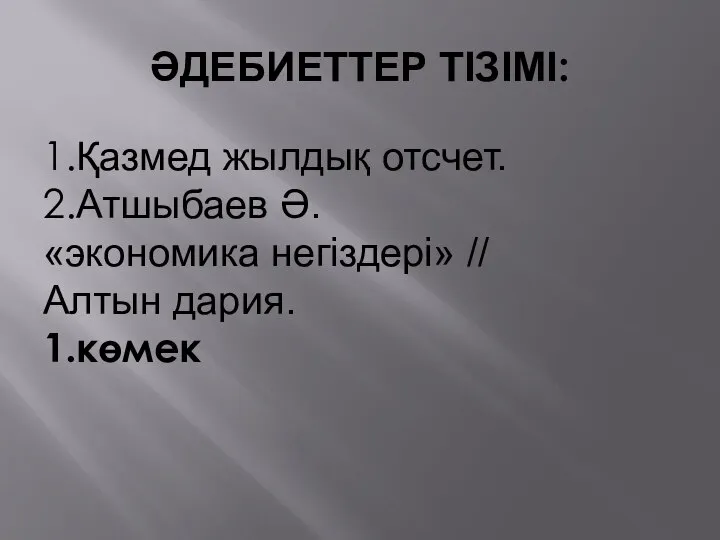 ӘДЕБИЕТТЕР ТІЗІМІ: 1.Қазмед жылдық отсчет. 2.Атшыбаев Ә. «экономика негіздері» // Алтын дария. 1.көмек