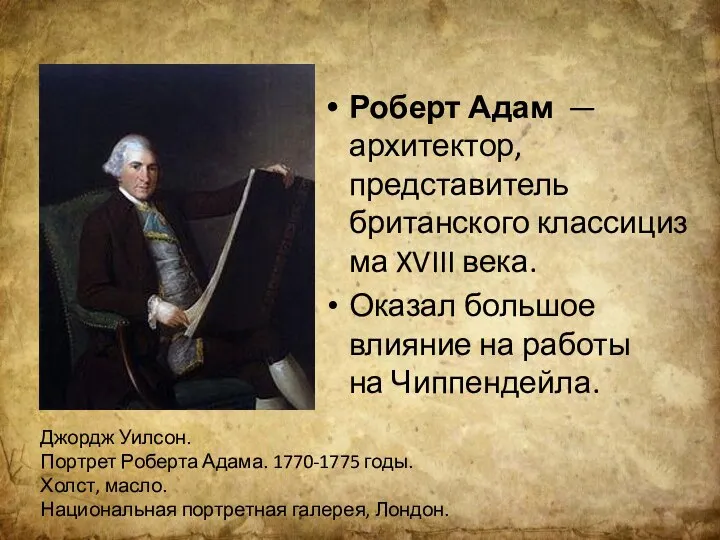 Роберт Адам —архитектор, представитель британского классицизма XVIII века. Оказал большое влияние