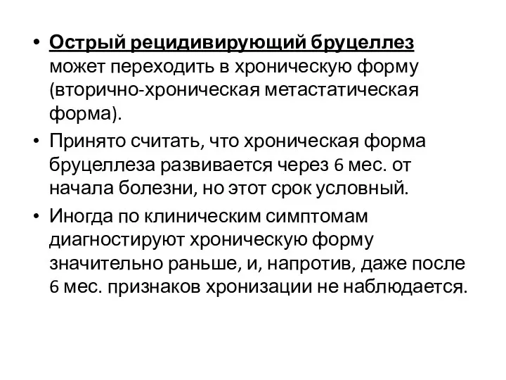 Острый рецидивирующий бруцеллез может переходить в хроническую форму (вторично-хроническая метастатическая форма).