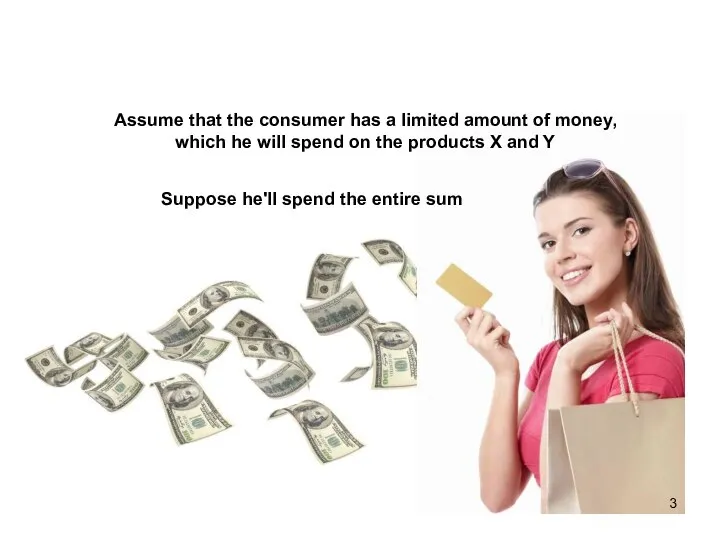 Assume that the consumer has a limited amount of money, which