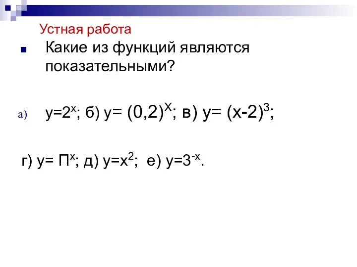 Устная работа Какие из функций являются показательными? y=2x; б) y= (0,2)X;