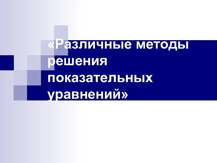 «Различные методы решения показательных уравнений»