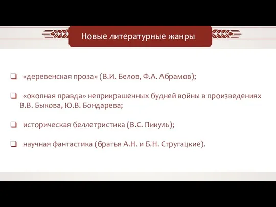 Новые литературные жанры «деревенская проза» (В.И. Белов, Ф.А. Абрамов); «окопная правда»