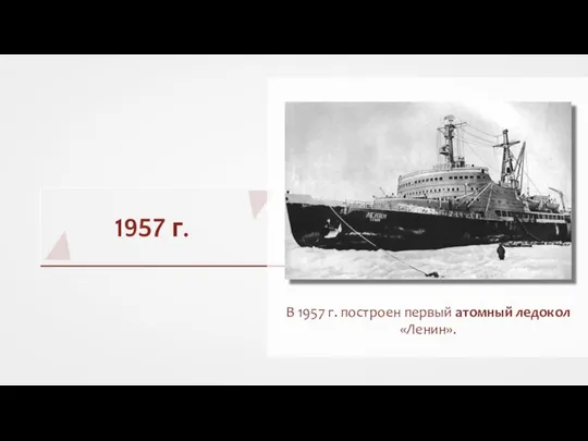 1957 г. В 1957 г. построен первый атомный ледокол «Ленин».