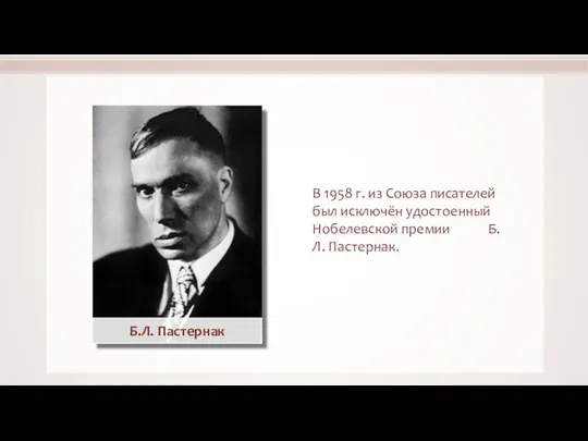 В 1958 г. из Союза писателей был исключён удостоенный Нобелевской премии Б.Л. Пастернак. Б.Л. Пастернак