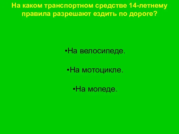 На каком транспортном средстве 14-летнему правила разрешают ездить по дороге? На велосипеде. На мотоцикле. На мопеде.