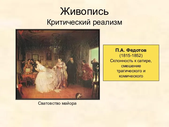 Живопись Критический реализм П.А. Федотов (1815-1852) Склонность к сатире, смешение трагического и комического Сватовство майора