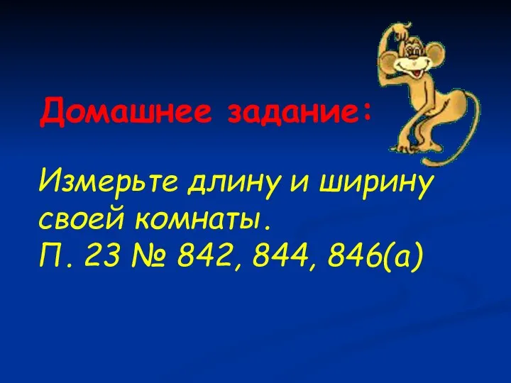 Домашнее задание: Измерьте длину и ширину своей комнаты. П. 23 № 842, 844, 846(а)