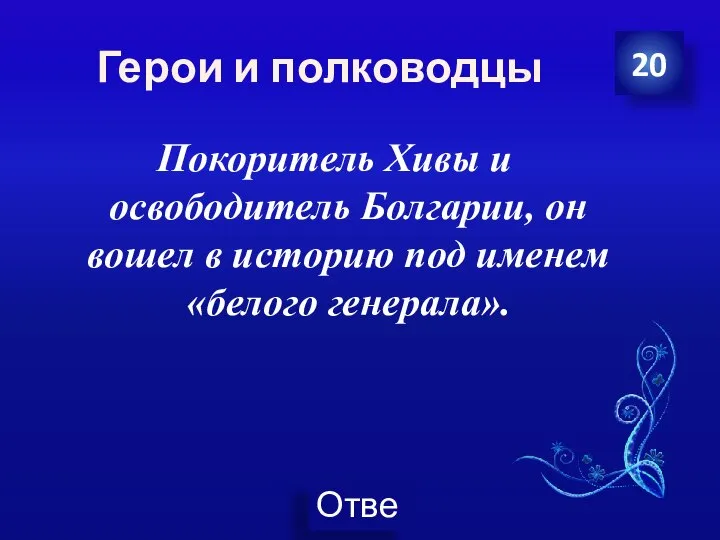 Герои и полководцы Покоритель Хивы и освободитель Болгарии, он вошел в