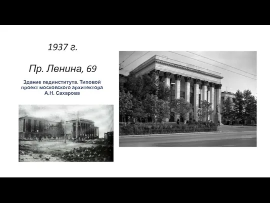 1937 г. Пр. Ленина, 69 Здание пединститута. Типовой проект московского архитектора А.Н. Сахарова .