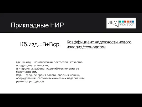 Прикладные НИР Кб.изд.=В+Вср. Коэффициент надежности нового изделия/технологии где Кб.изд – комплексный