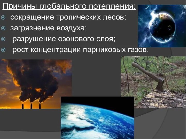 Причины глобального потепления: сокращение тропических лесов; загрязнение воздуха; разрушение озонового слоя; рост концентрации парниковых газов.