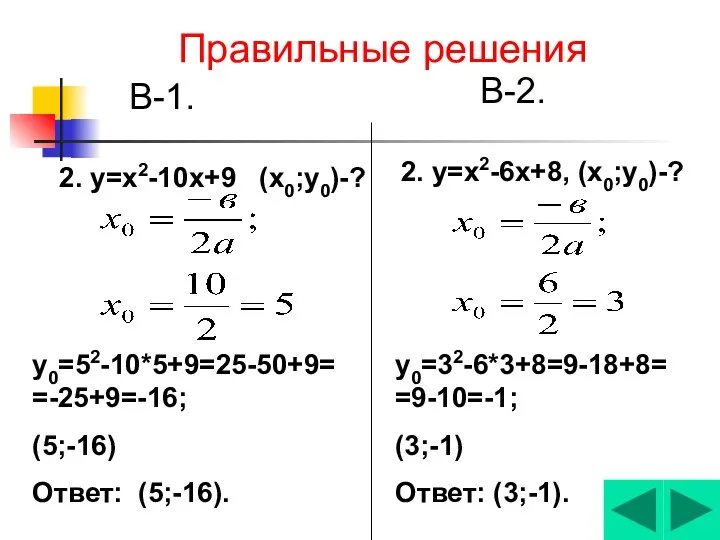 Правильные решения В-1. В-2. 2. у=х2-10х+9 (х0;у0)-? у0=52-10*5+9=25-50+9= =-25+9=-16; (5;-16) Ответ: