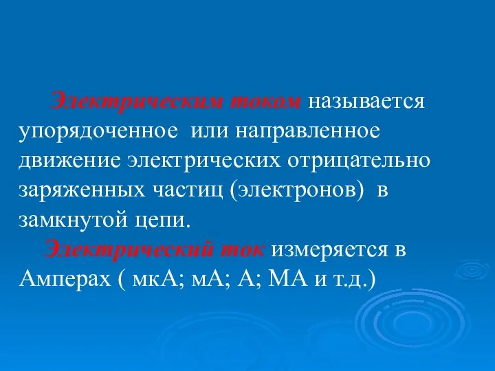 Электрическим током называется упорядоченное или направленное движение электрических отрицательно заряженных частиц