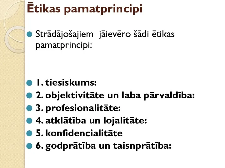 Ētikas pamatprincipi Strādājošajiem jāievēro šādi ētikas pamatprincipi: 1. tiesiskums: 2. objektivitāte