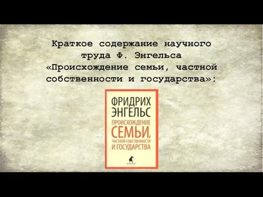 Краткое содержание научного труда Ф. Энгельса «Происхождение семьи, частной собственности и государства»: