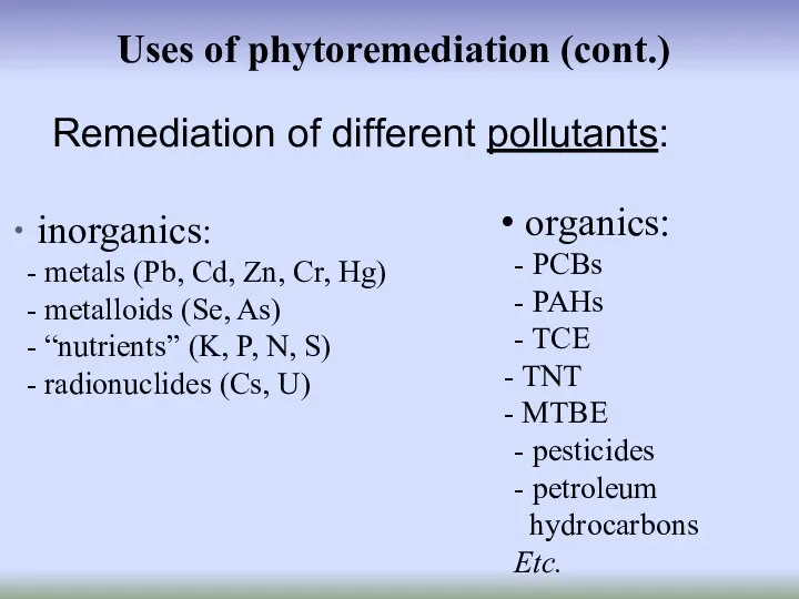 Uses of phytoremediation (cont.) inorganics: - metals (Pb, Cd, Zn, Cr,