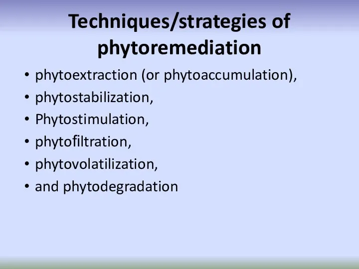 Techniques/strategies of phytoremediation phytoextraction (or phytoaccumulation), phytostabilization, Phytostimulation, phytoﬁltration, phytovolatilization, and phytodegradation