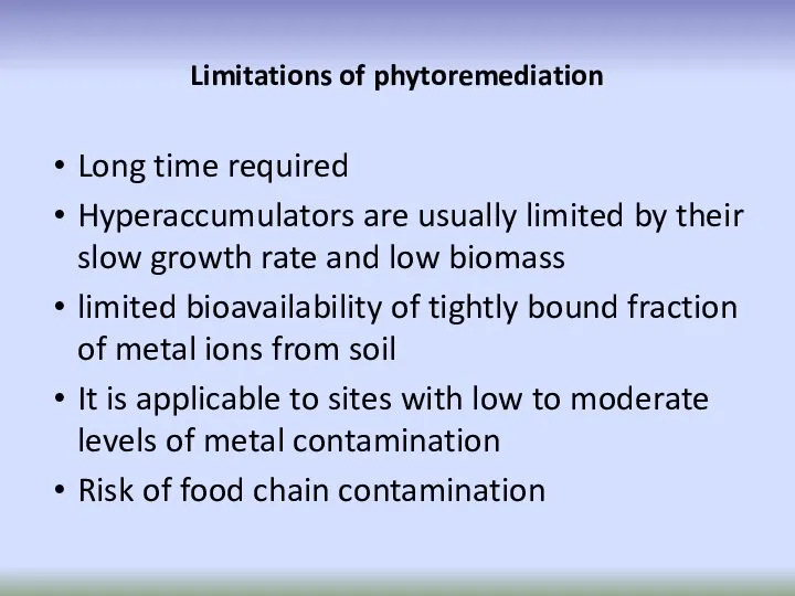 Limitations of phytoremediation Long time required Hyperaccumulators are usually limited by