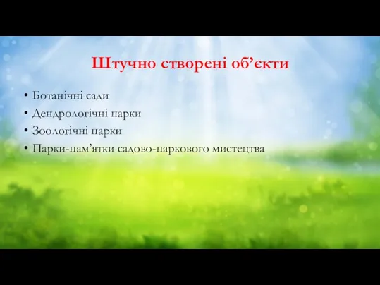 Штучно створені об’єкти Ботанічні сади Дендрологічні парки Зоологічні парки Парки-пам’ятки садово-паркового мистецтва