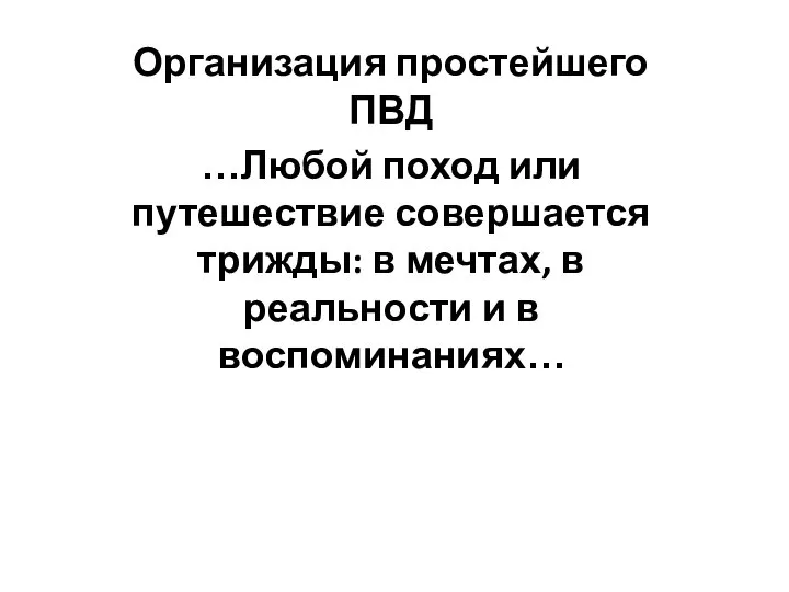 Организация простейшего ПВД …Любой поход или путешествие совершается трижды: в мечтах, в реальности и в воспоминаниях…