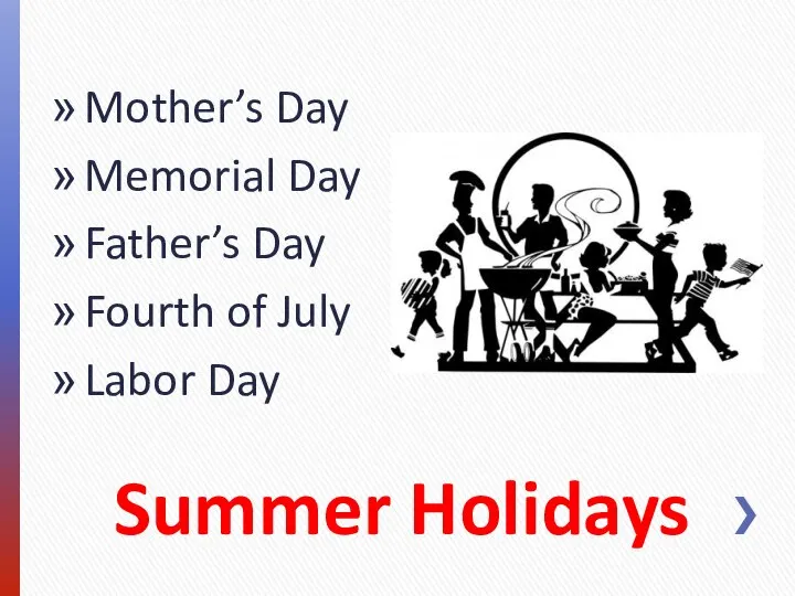 Summer Holidays Mother’s Day Memorial Day Father’s Day Fourth of July Labor Day