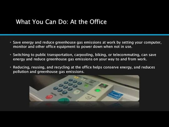 What You Can Do: At the Office Save energy and reduce