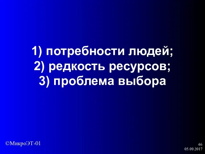 05.09.2017 1) потребности людей; 2) редкость ресурсов; 3) проблема выбора ©МикроЭТ-01