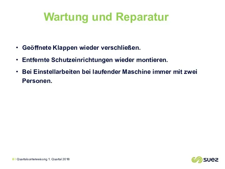 Geöffnete Klappen wieder verschließen. Entfernte Schutzeinrichtungen wieder montieren. Bei Einstellarbeiten bei