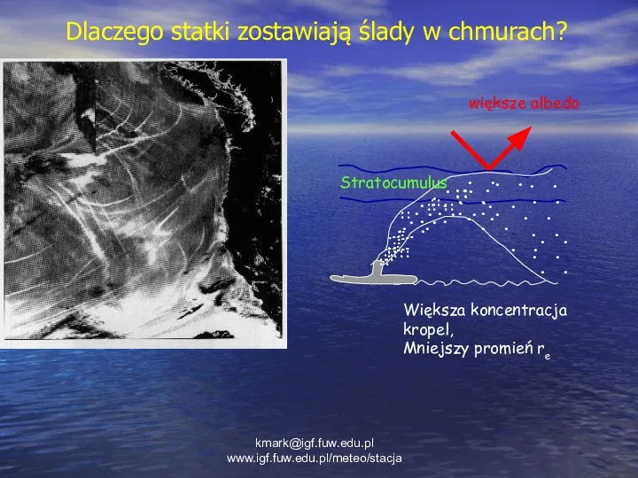 Dlaczego statki zostawiają ślady w chmurach? kmark@igf.fuw.edu.pl www.igf.fuw.edu.pl/meteo/stacja