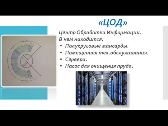 «ЦОД» Центр Обработки Информации. В нем находится: Полукруговые мансарды. Помещениея тех.обслуживания. Сервера. Насос для очищения пруда.