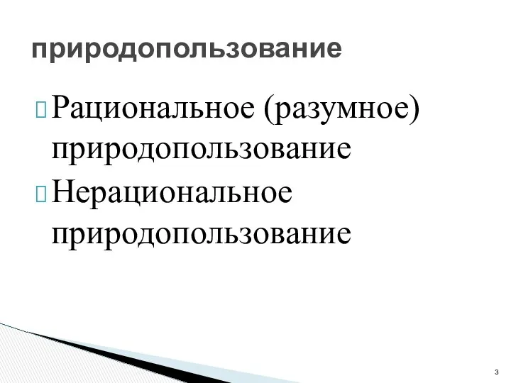 Рациональное (разумное) природопользование Нерациональное природопользование природопользование