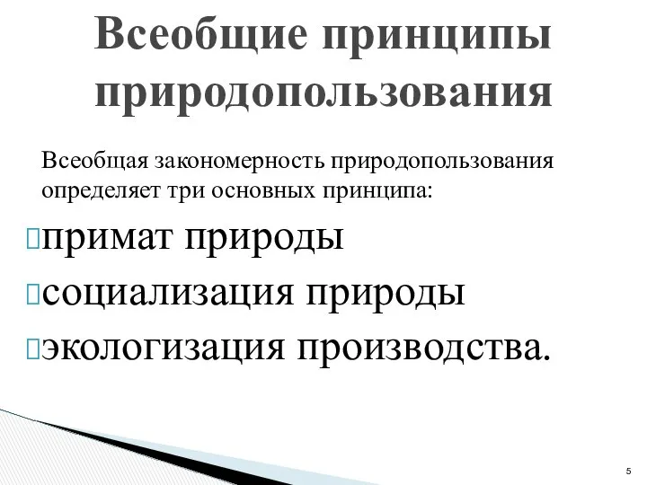 Всеобщая закономерность природопользования определяет три основных принципа: примат природы социализация природы экологизация производства. Всеобщие принципы природопользования