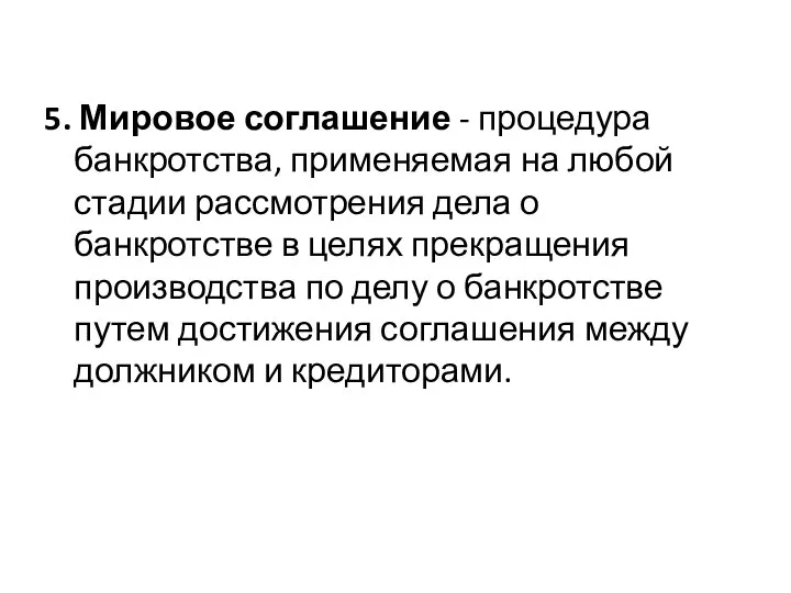 5. Мировое соглашение - процедура банкротства, применяемая на любой стадии рассмотрения