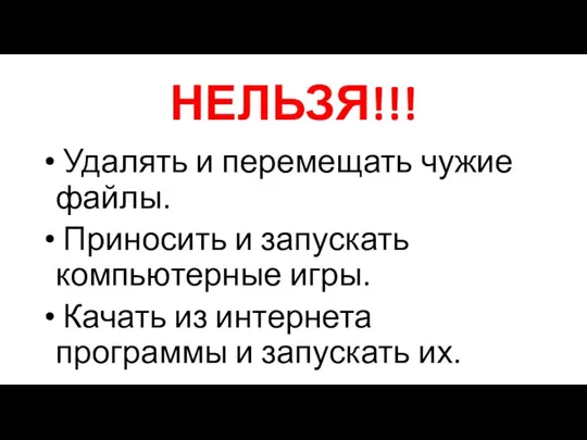 НЕЛЬЗЯ!!! Удалять и перемещать чужие файлы. Приносить и запускать компьютерные игры.