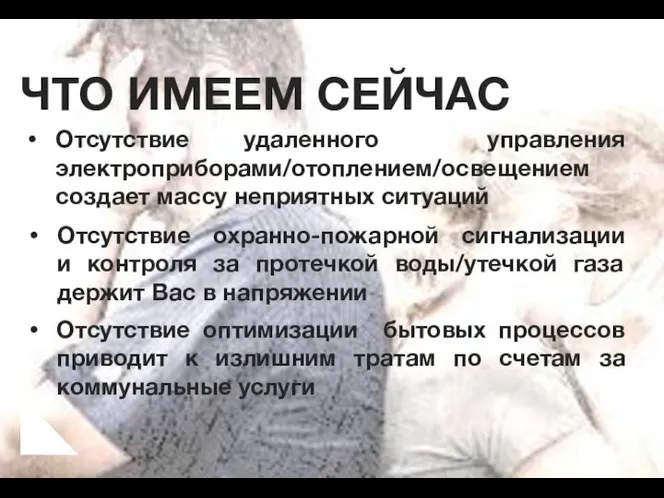 ЧТО ИМЕЕМ СЕЙЧАС Отсутствие удаленного управления электроприборами/отоплением/освещением создает массу неприятных ситуаций