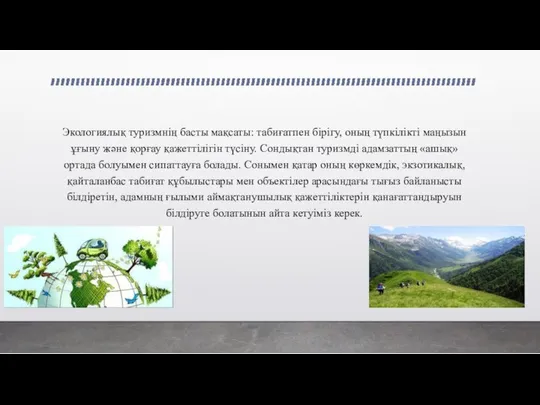 Экологиялық туризмнің басты мақсаты: табиғатпен бірігу, оның түпкілікті маңызын ұғыну және