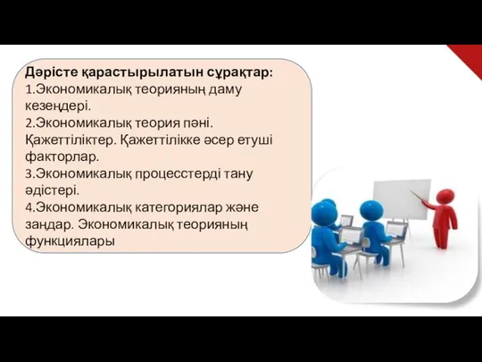 Дәрісте қарастырылатын сұрақтар: 1.Экономикалық теорияның даму кезеңдері. 2.Экономикалық теория пәні.Қажеттіліктер. Қажеттілікке