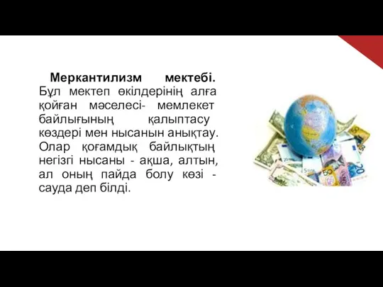 Меркантилизм мектебі. Бұл мектеп өкілдерінің алға қойған мәселесі- мемлекет байлығының қалыптасу